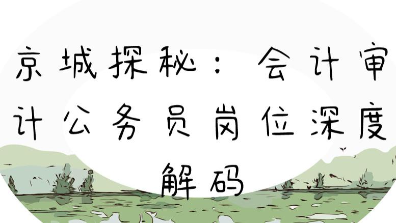京城探秘：会计审计公务员岗位深度解码