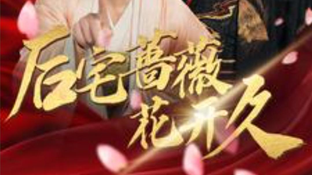 短剧《后宅蔷薇花开久》：王康演绎的宅门风云、在线免费观看短剧后宅蔷薇花开久（全92集）王康