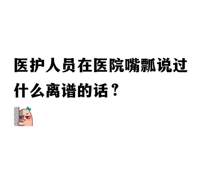 医护人员在医院嘴瓢说过什么离谱的话？