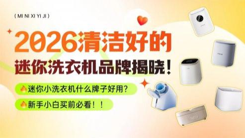 迷你小洗衣机什么牌子好用？2026清洁好的迷你洗衣机品牌揭晓