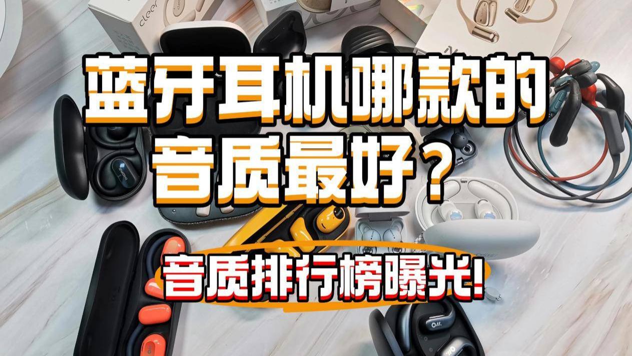 蓝牙耳机哪家的音质最好？2025蓝牙耳机音质排行榜曝光！