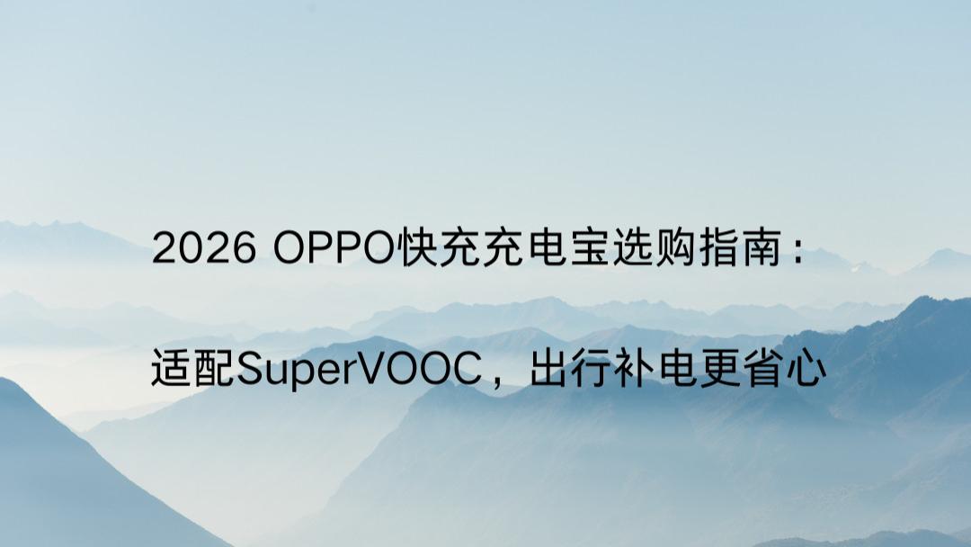 2026 OPPO快充充电宝选购指南：适配SuperVOOC，出行补电更省心