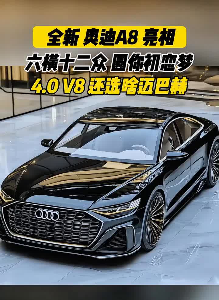 全新奥迪A8亮相，六横十二众圆你初恋梦，4.0V8还选什么迈巴赫？