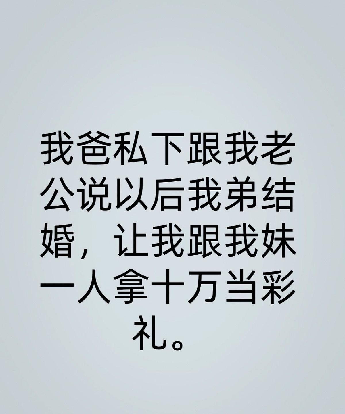 我爸私下跟我老公说，以后我弟结婚，让我跟我妹一人拿十万当彩礼。
现在想通了，人活