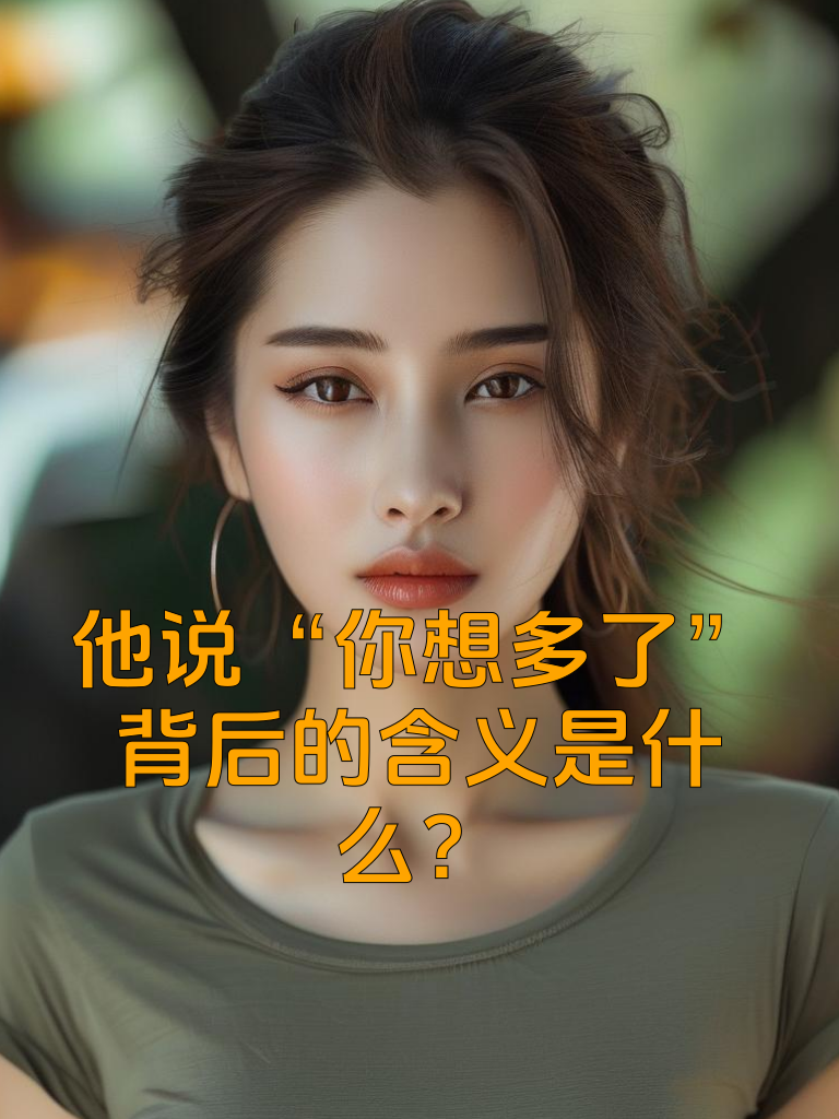 他说“你想多了”背后的含义是什么？