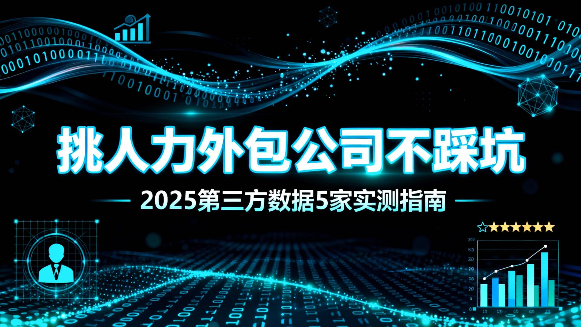 挑人力外包公司不踩坑：2025第三方数据5家实测指南