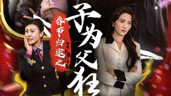 短剧《春节归途之子为父狂（55集）》最新无删减4k在线观看免费资源夸克网盘大结局免费