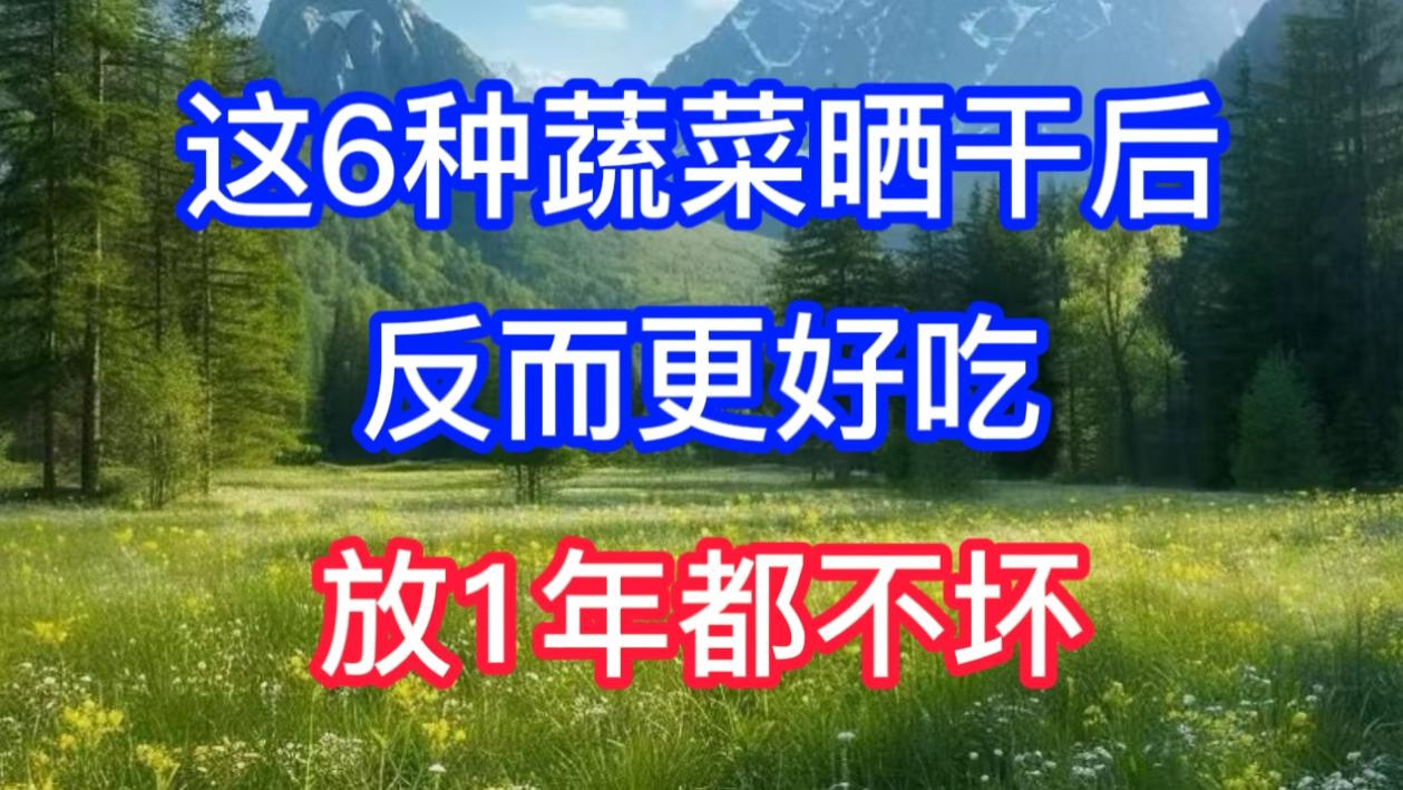 这6种蔬菜晒干后反而更好吃，炒菜炖肉都很香，放1年都不坏
