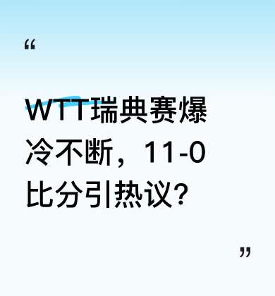 WTT瑞典大满贯赛场再现戏剧性一幕，比赛中出现悬殊的11-0比分，多位名将意外止