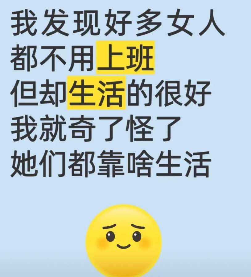 我发现好多女人不上班，但却生活的很好，我就奇了怪了，她们都靠啥生活？

我楼下有
