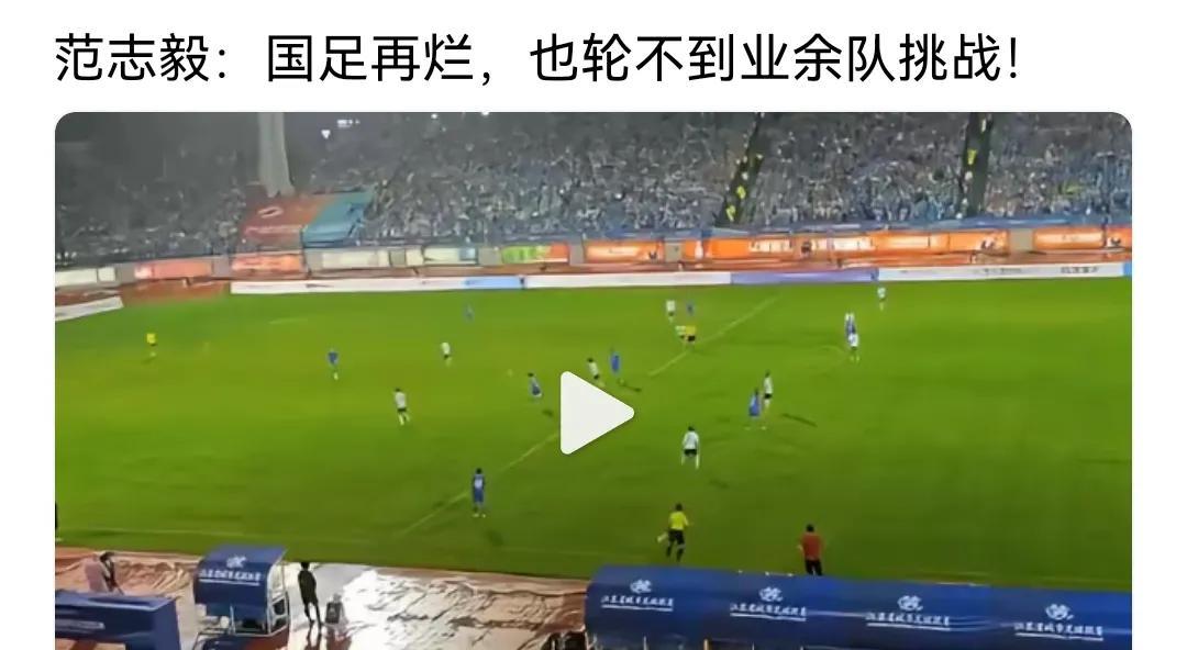 范志毅：国足再烂，也轮不到业余队挑战！
我觉得，范大将军说的也没错，国足赢了业余
