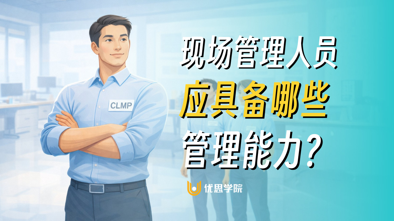 优思学院｜现场管理人员应具备哪些管理能力？