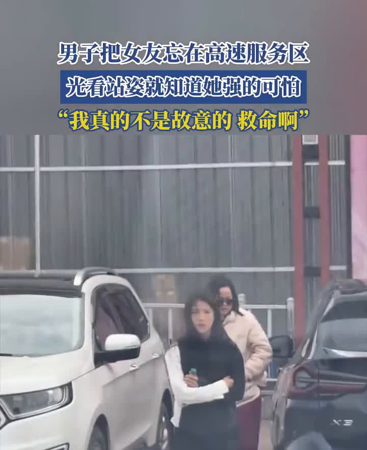 男子把女友忘在高速服务区，光看站姿就知道她强的可怕。
