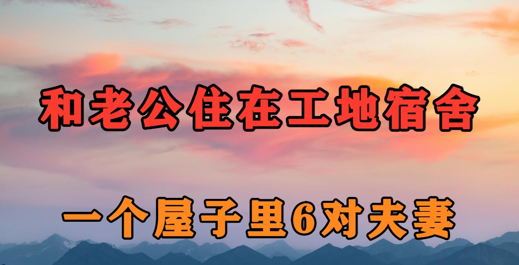和老公住在工地宿舍，一个屋子里6对夫妻，大家互相做事都很自觉。
如果不是亲身经历