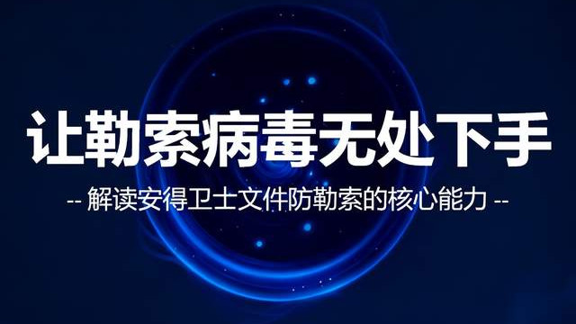 别再为勒索病毒交“赎金”！安得卫士给文件加上七重智能防护锁