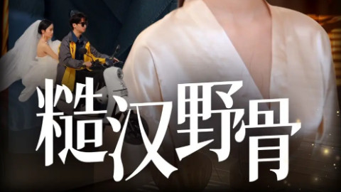 短剧《糙汉野骨》：59 集解锁野性江湖里的硬核柔情