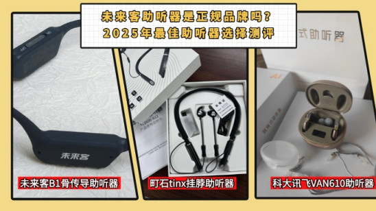未来客助听器是正规品牌吗？2025年最佳助听器选择测评