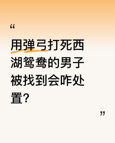 近日，用弹弓打死西湖鸳鸯的男子已被找到，接下来他将面临严厉处置。西湖鸳鸯是大家喜