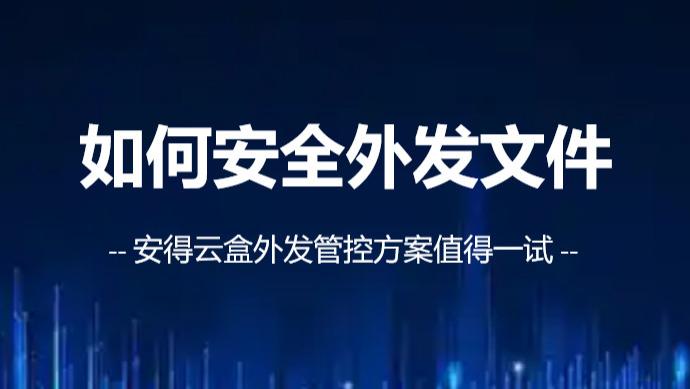 如何安全外发文件？安得云盒的6大管控妙招，让数据泄露零风险！