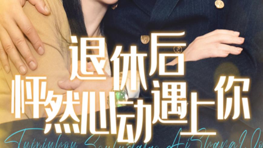 短剧《退休后怦然心动遇上你》：61 集，开启别样的晚年浪漫