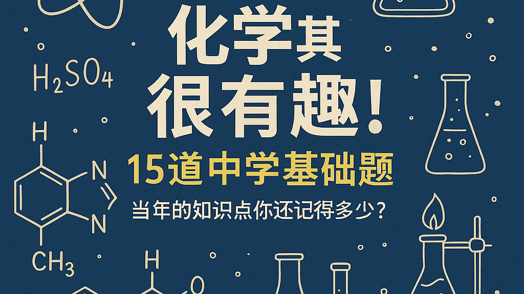 化学其实很有趣！15道中学基础题，当年的知识点你还记得多少？