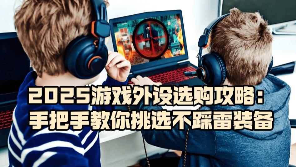 游戏外设什么牌子好？2025游戏外设选购攻略，教你挑选不踩雷装备