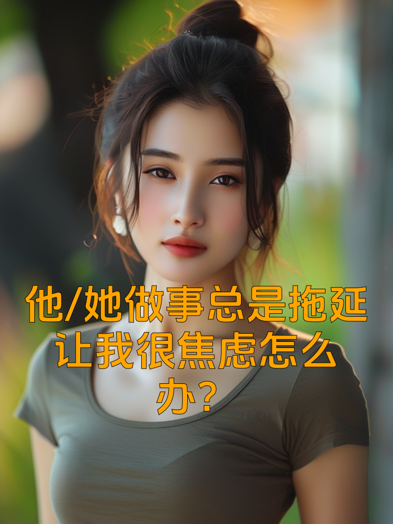 他/她做事总是拖延，让我很焦虑怎么办？
