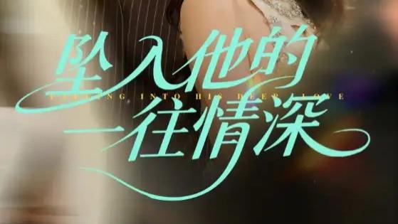 热播短剧《坠入他的一往情深》短剧：75 集高甜爱恋，演绎极致浪漫