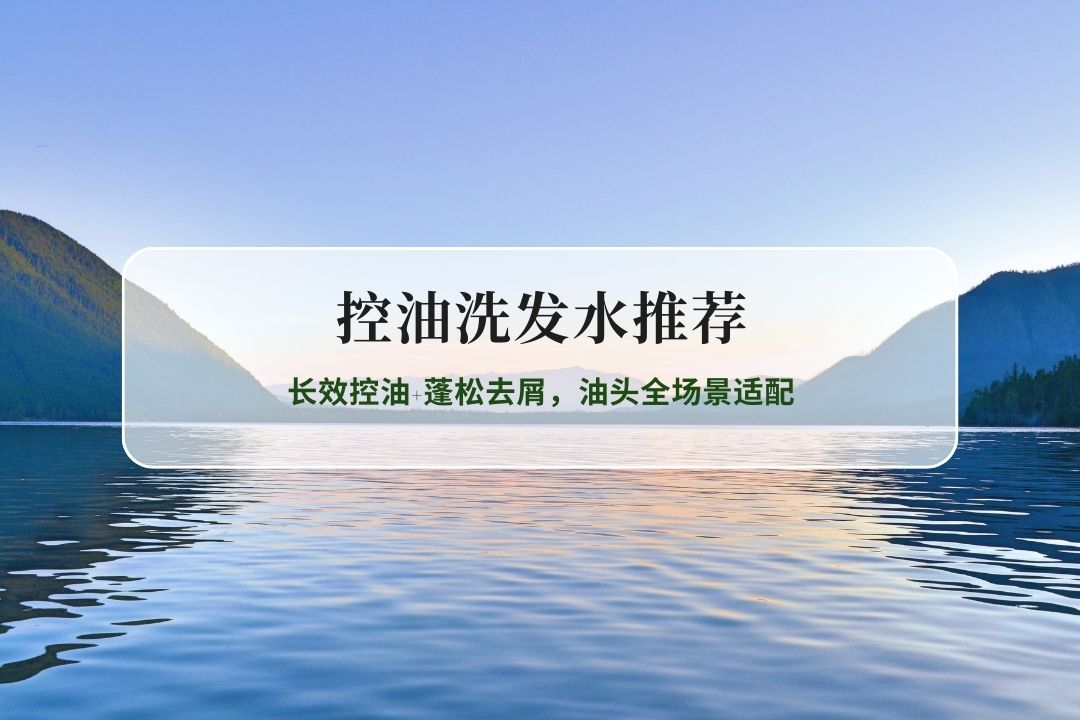 2026控油洗发水推荐TOP5：长效控油+蓬松去屑，油头全场景适配