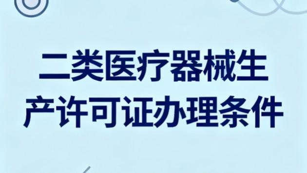 二类医疗器械生产许可证办理条件：全流程准备详解