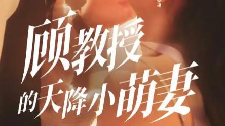 最新短剧《顾教授的天降小萌妻》：70 集里藏着的爱情密码与人生百态