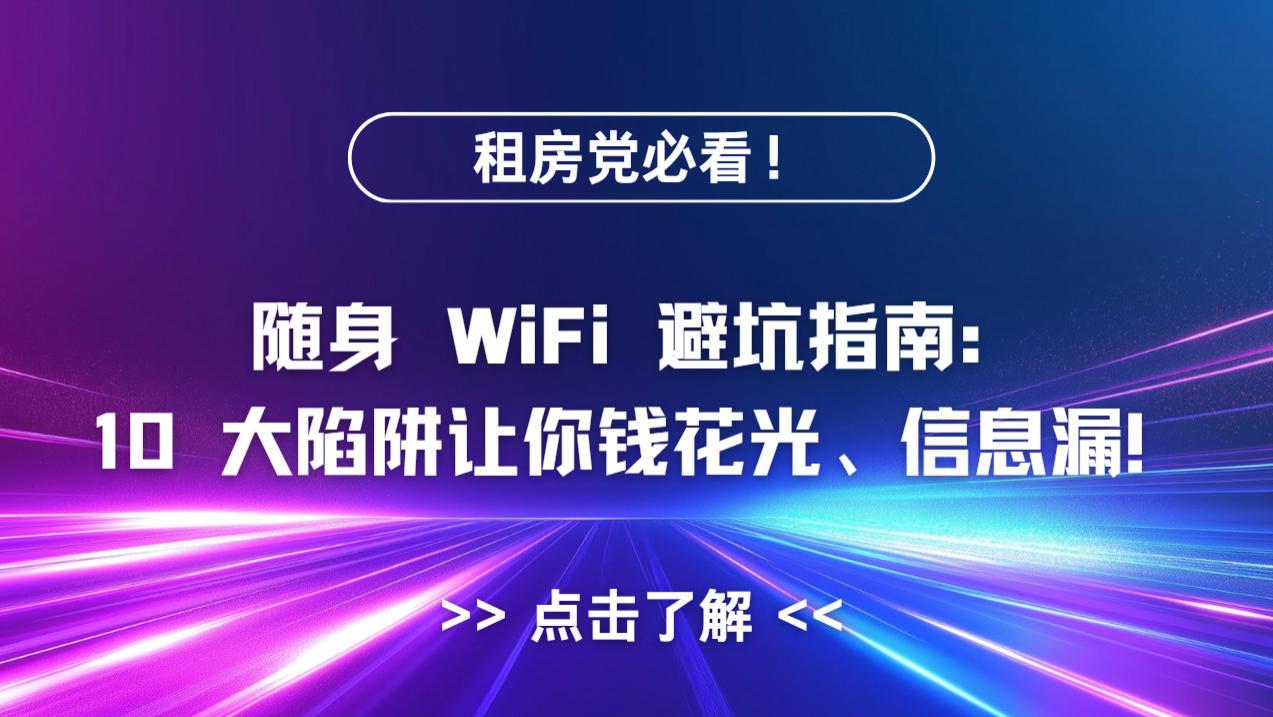 租房党必看！随身 WiFi 避坑指南：10 大陷阱让你钱花光、信息漏！