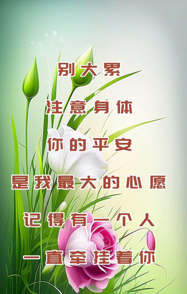 别大累，注意身体，你的平安是我最大的心愿。记得有一个人一直牵挂着你。