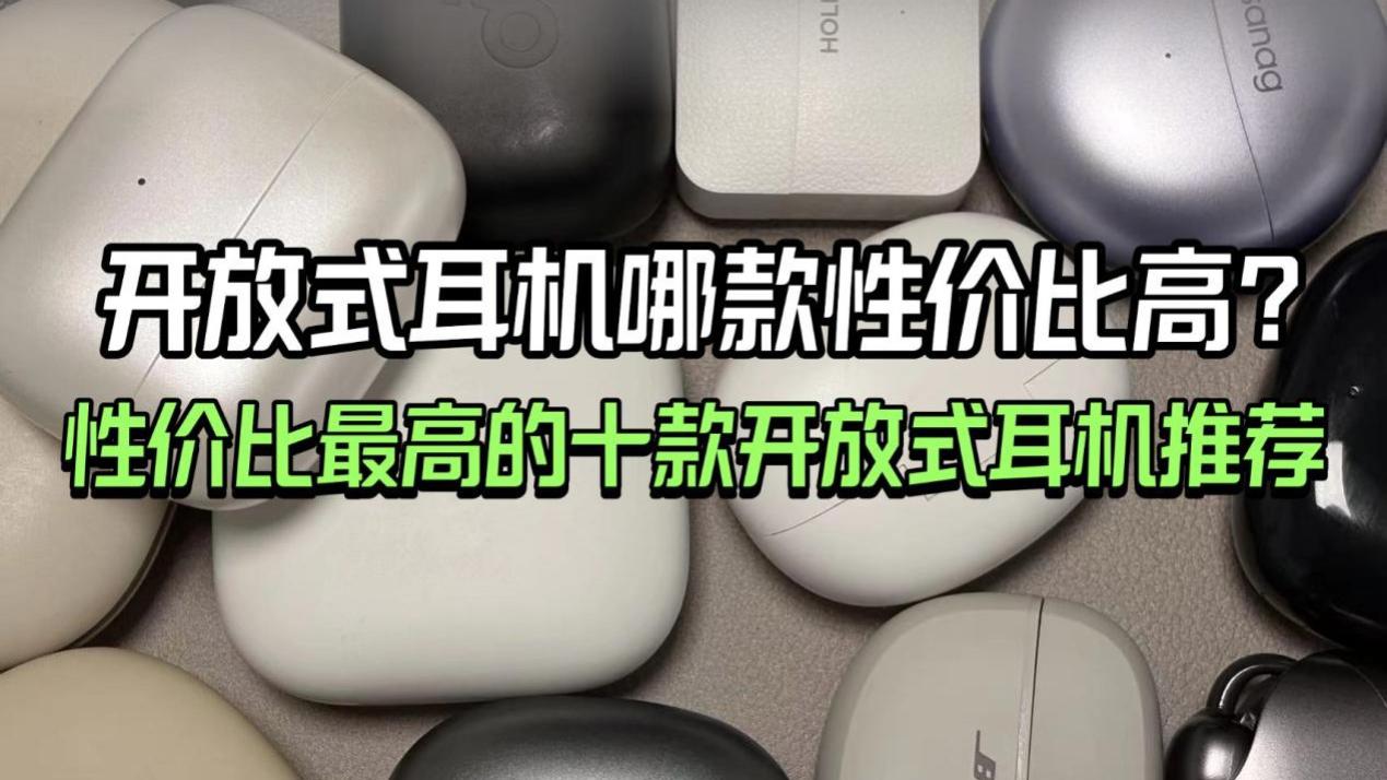 开放式耳机哪款性价比高？性价比最高的十款开放式耳机推荐