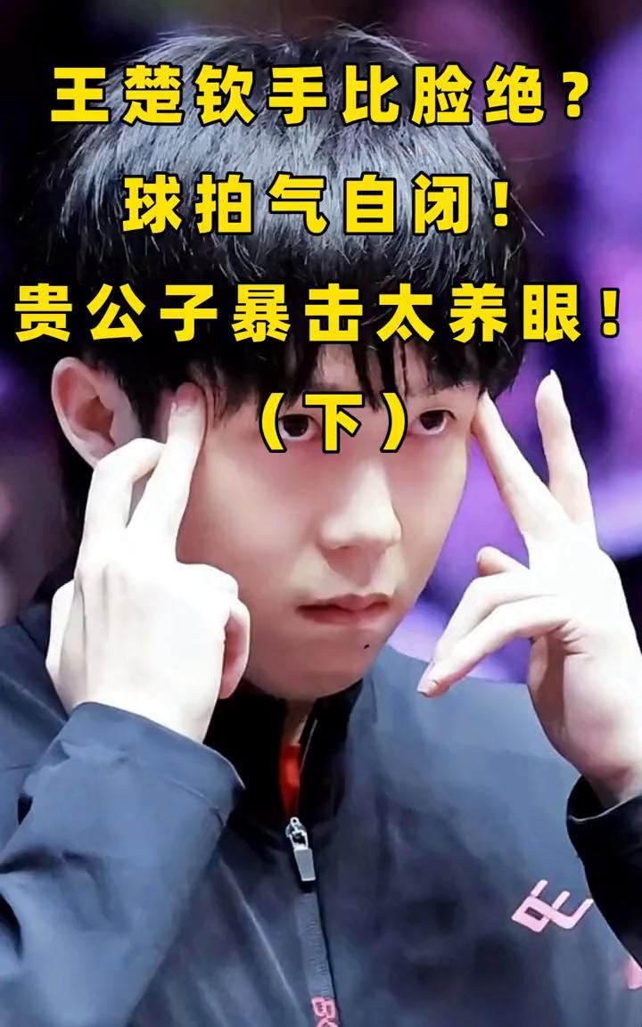 王楚钦手比脸绝？球拍气自闭！贵公子暴击太养眼！(下)。
对手看傻了，观众看痴了，