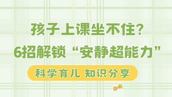孩子上课坐不住？6招解锁“安静超能力”
