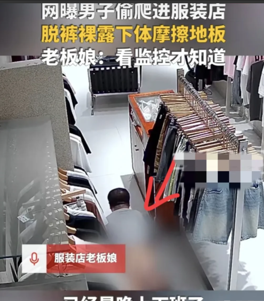 6月25日，四川资阳，男子趁服装店没人，偷偷爬进去，脱下裤子，用下 体摩擦地板，