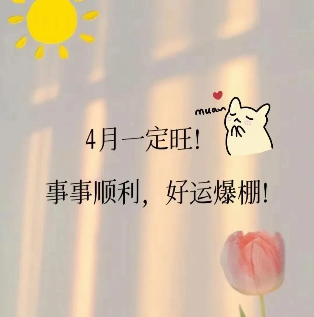 四月，道一声“事事顺利”。
从明日起，天大的喜事就会似和煦的春风，缭绕在你身旁，