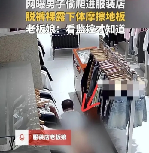 四川资阳，男子趁服装店没人，偷偷爬了进去，把裤子脱了，趴在地上摩擦地板，这才心满
