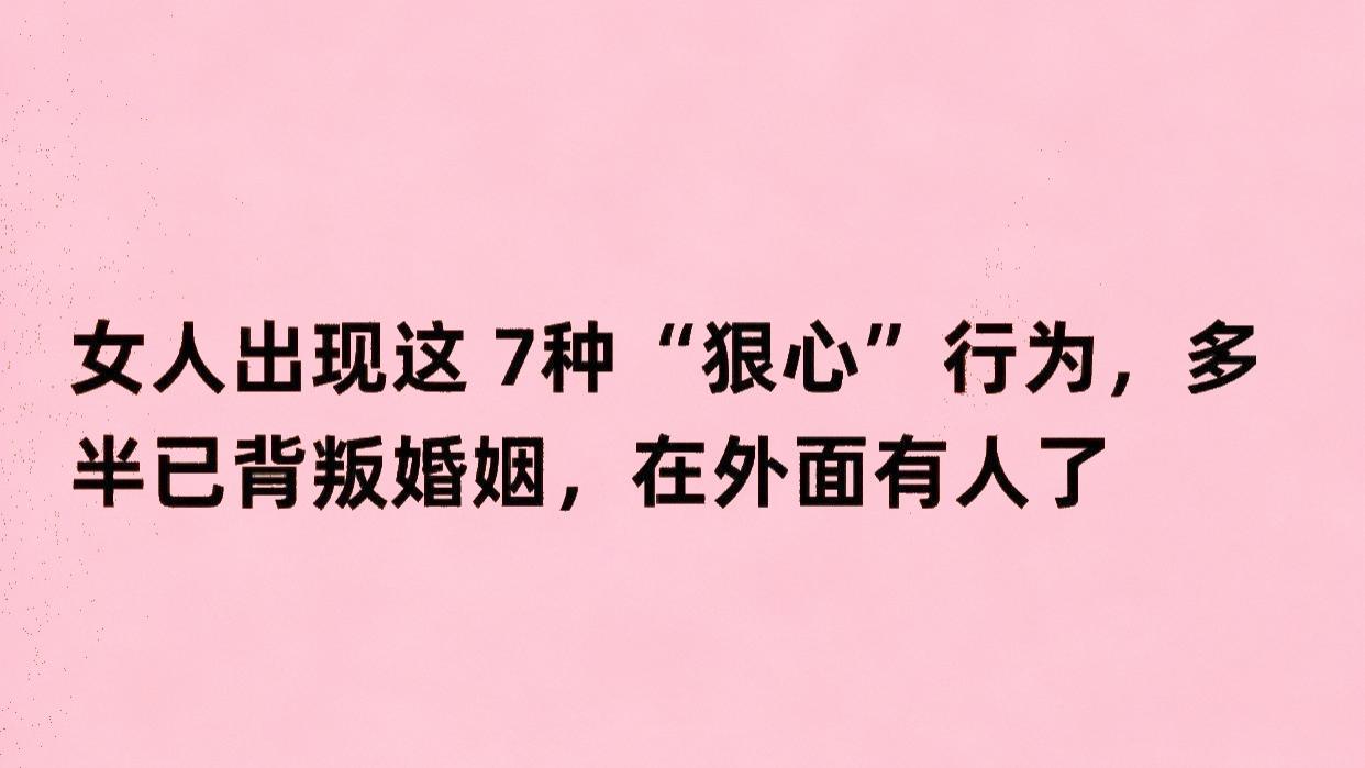 女人出现这 7种“狠心”行为，多半已背叛婚姻，在外面有人了