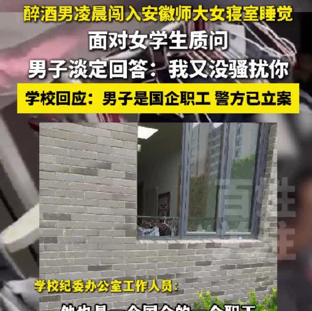 “太目无王法了！”安徽师大，一男子喝醉后在半夜爬进了一楼女生寝室睡了一晚，等到第