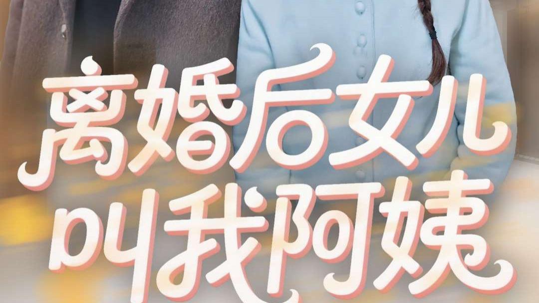热播短剧《 离婚后女儿叫我阿姨》（60集）张子安＆胡冬晴 》 (大结局/后续)(完整版/全剧终)