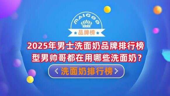 2025年男士洗面奶品牌排行榜 型男帅哥都在用哪些洗面奶？