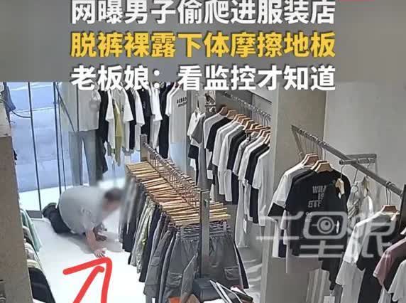6月25日，四川资阳，男子趁服装店没人，偷偷爬进去，脱下裤子，用下

体摩擦