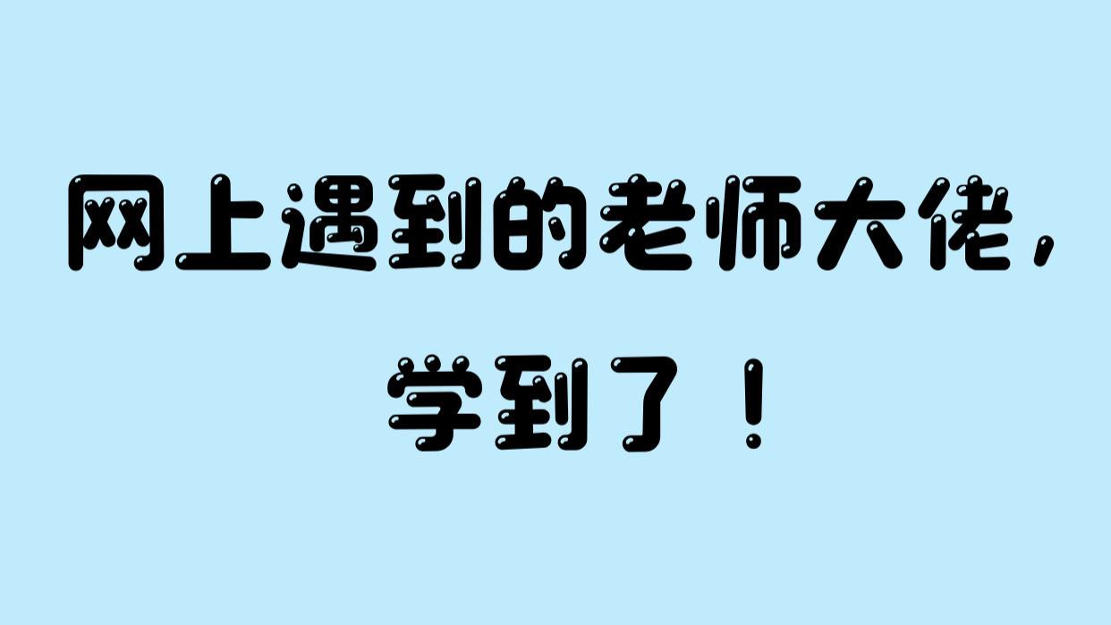 网上遇到的老师大佬，学到了！