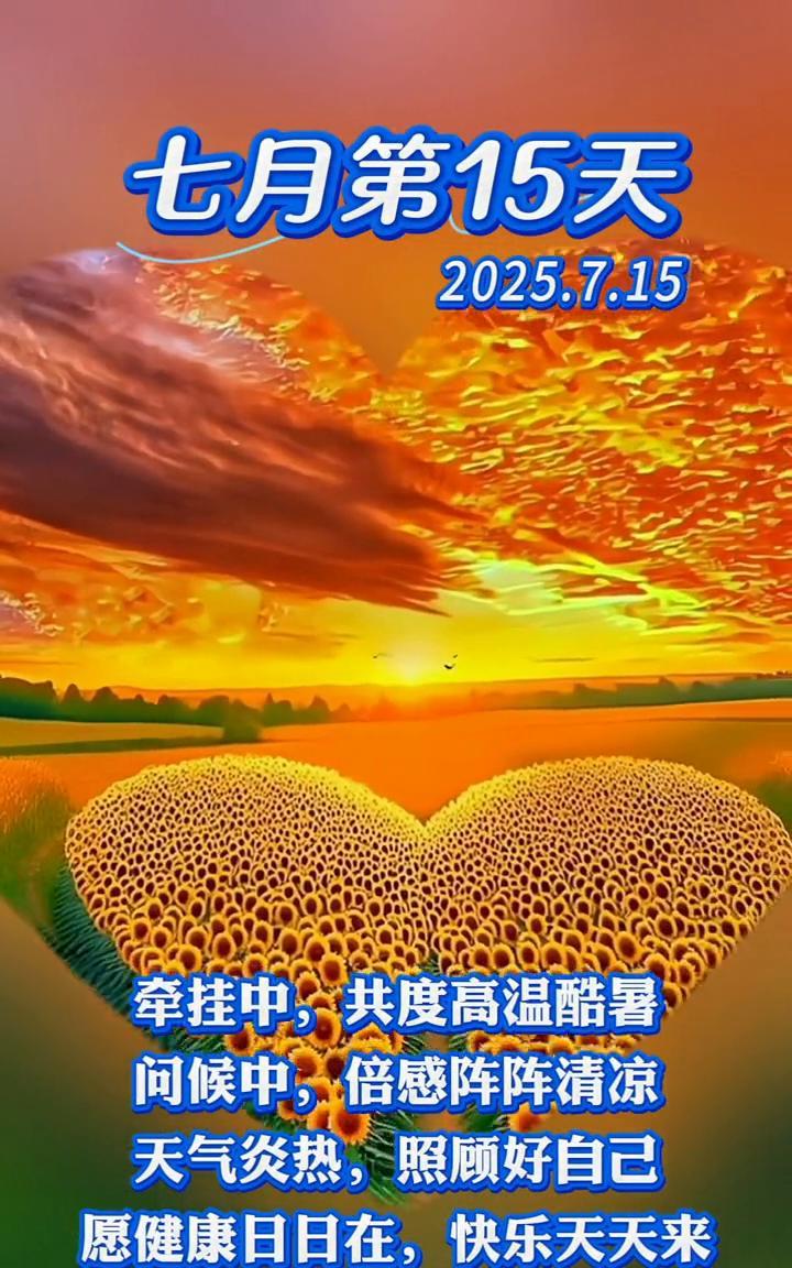 七月第15天。
2025.7.15，牵挂中，共度高温酷暑；问候中，倍感阵阵清凉。