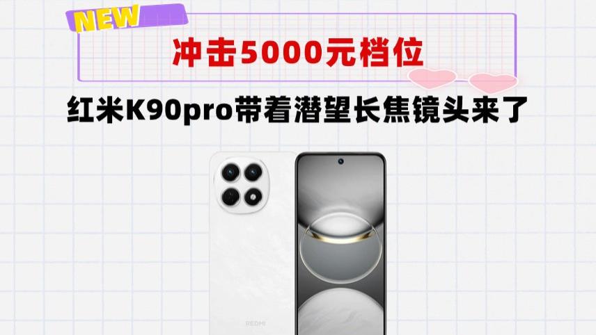 红米飘了？红米K90Pro安排潜望长焦，但要涨价冲击5000元档