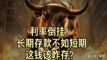 警报！银行存款惊现“利率倒挂”：存5年竟比3年少赚1.5万？