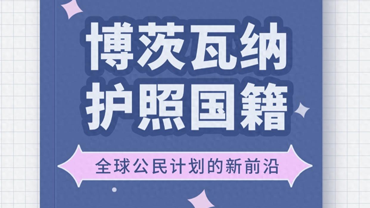 博茨瓦纳护照国籍 全球公民计划的新前沿