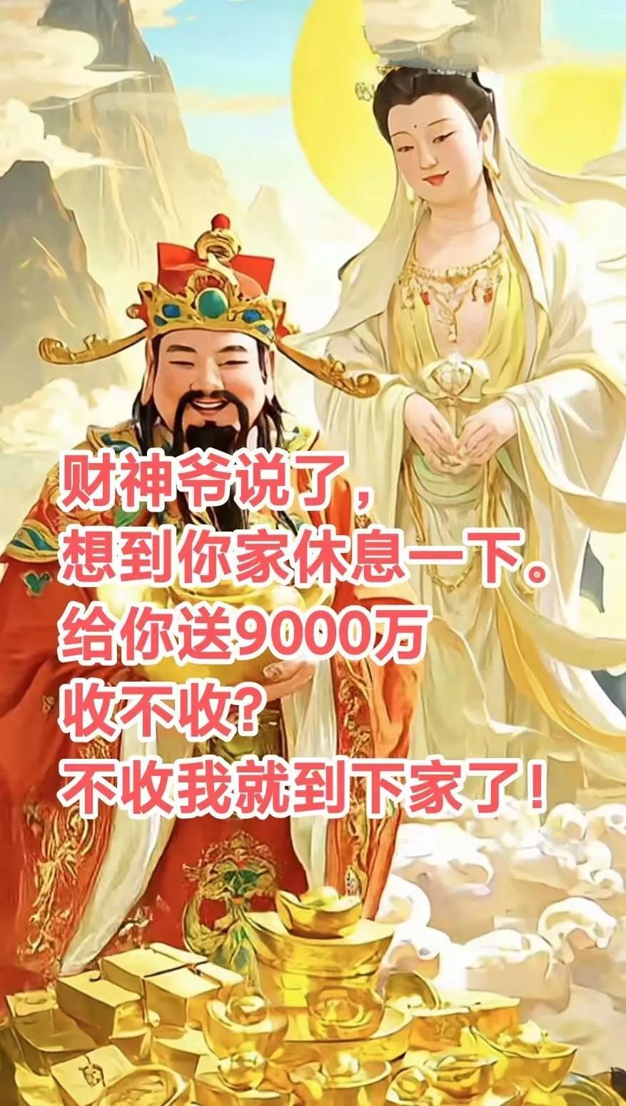 财神爷说，
想到你家休息一下，
给你送9000万收不收？
不收，我就到下家了？错